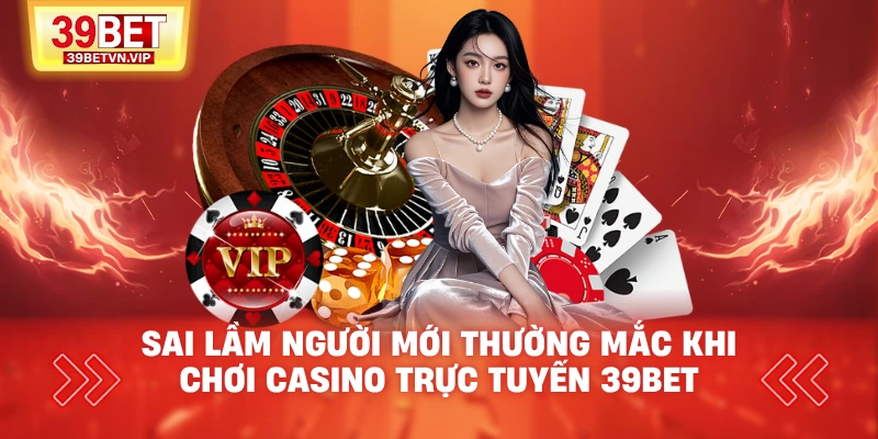 Sai lầm người mới chơi casino trưc tuyến